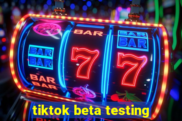 tiktok beta testing